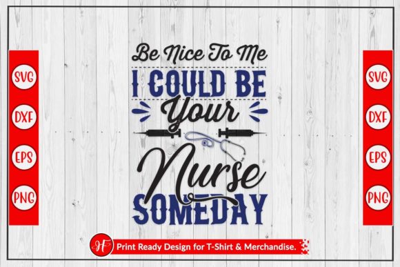 BE NICE to ME I COULD BE YOUR NURSE SOME Graphics and Crafts