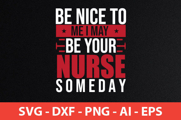 Be Nice to Me I May Be Your Nurse Someda Graphics and Crafts
