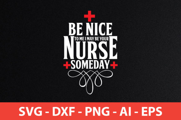 Be Nice to Me I May Be Your Nurse Someday Graphics and Crafts