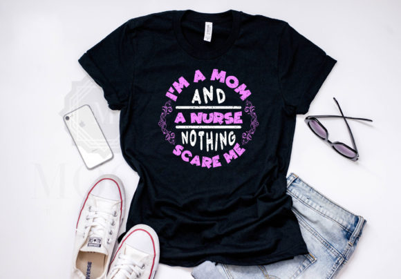 I'm a Mom and a Nurse Nothing Scare Me Graphics