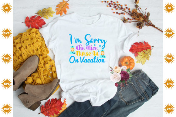 I’m Sorry the Nice Nurse in on Vacation Graphics and Crafts