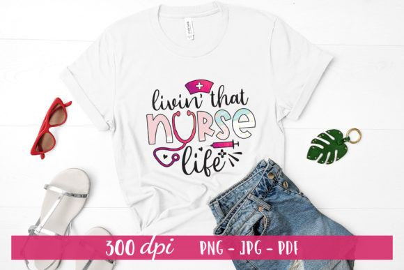 Livin That Nurse Life, Nurse Sublimation Graphics