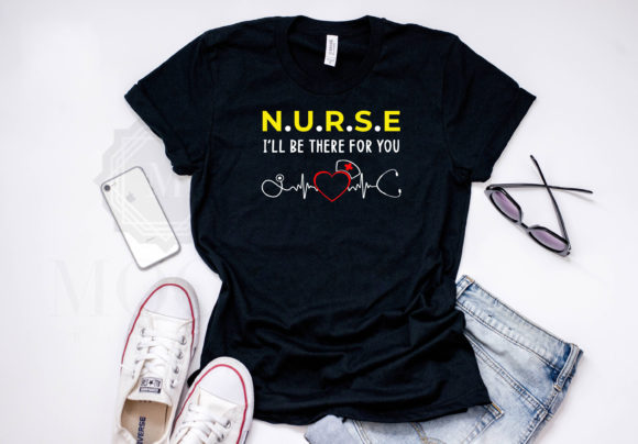 Nurse I Will Be There for You - Tshirt Graphics and Crafts